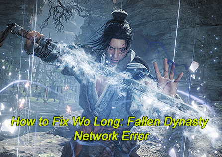 How to Fix Wo Long: Fallen Dynasty Network Error?