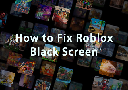 How to Fix Roblox Black Screen? 6 Ways You Should Know