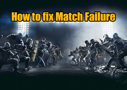 How to fix Rainbow Six Siege Match Failure?