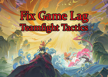 Lag in Teamfight Tactics and How to Fix It