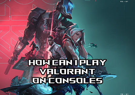 How Can I Play Valorant on Consoles