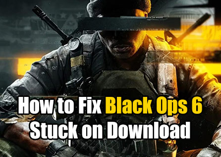 How to Fix Black Ops 6 Stuck on Download