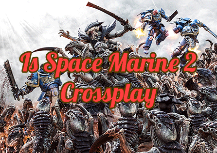 Does Warhammer 40,000: Space Marine 2 Support Crossplay