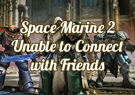 How to Fix Warhammer 40,000: Space Marine 2 Unable to Connect with Friends