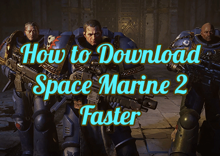 How to Download Warhammer 40,000: Space Marine 2 Faster