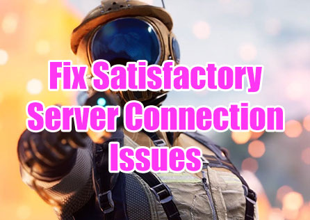 How to Fix Satisfactory Server Connection Issues