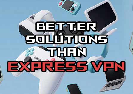 Better Solutions than Express VPN - Uncover the Alternatives