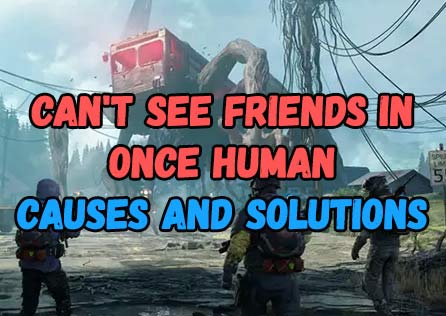 Can't See Friends in Once Human: Causes and Solutions