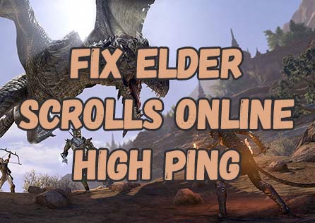 [Effective Solutions] Fix Elder Scrolls Online High Ping