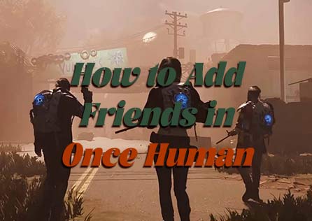 How to Add Friends and Play Together in Once Human