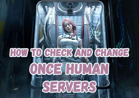 How to Check and Change Once Human Servers? Server Location and Tips