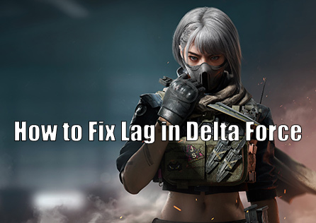 How to Fix Lag in Delta Force: 7 Effective Solutions