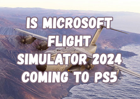 Is Microsoft Flight Simulator 2024 Coming to PS5