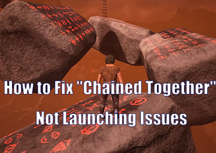 How to Fix Chained Together Not Launching Issues