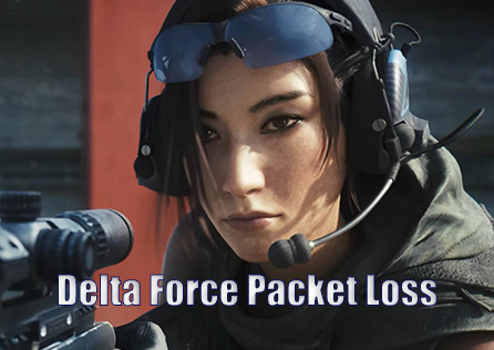 [4 Solutions] How to Fix Delta Force Packet Loss