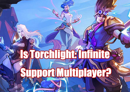 Is Torchlight Infinite Support Multiplayer