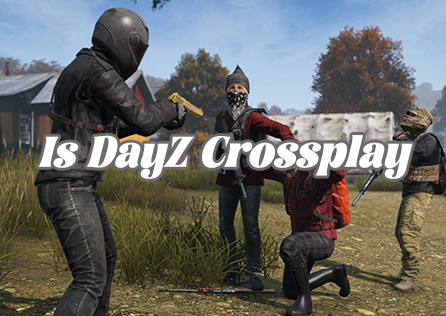 Is DayZ Crossplay? Everything You Need to Know