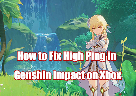 How to Fix High Ping in Genshin Impact on Xbox