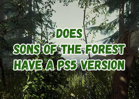 Does Sons of the Forest Have a PS5 Version