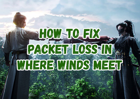 How to Fix Packet Loss in Where Winds Meet