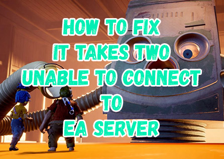 How to Fix It Takes Two Unable to Connect to EA Server