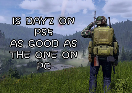 Is DayZ on PS5 as good as the one on PC