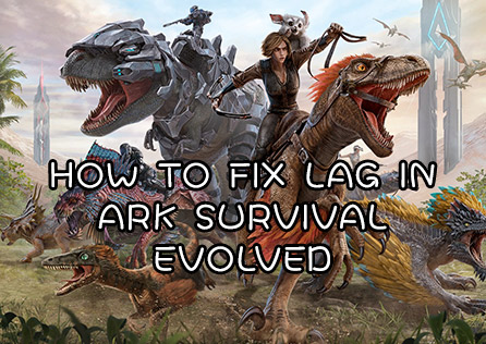 How to Fix Lag Issues in ARK Survival Evolved