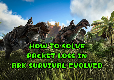 How to Solve Packet Loss in Ark Survival Evolved