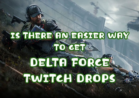 Getting Delta Force Twitch Drops Is Difficult: Is There an Easier Way