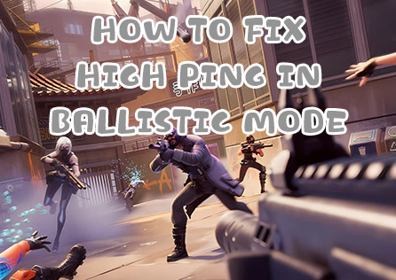 How to Fix High Ping in Ballistic Mode of Fortnite