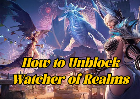 How to Unblock Watcher of Realms: A Comprehensive Guide