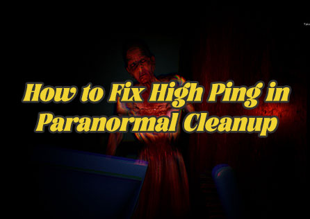 How to Fix High Ping in Paranormal Cleanup