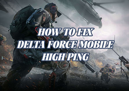 How to Fix Delta Force Mobile High Ping