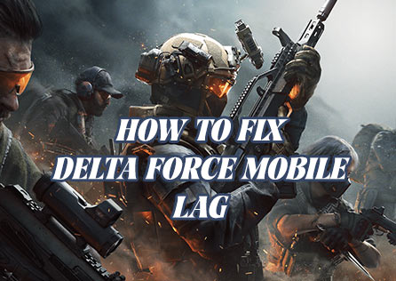 How to Fix Delta Force Mobile Lag