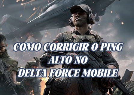 Como Corrigir o Ping Alto no Delta Force Mobile