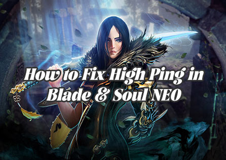 How to Fix High Ping in Blade & Soul NEO