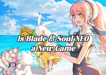 Is Blade & Soul NEO a New Game