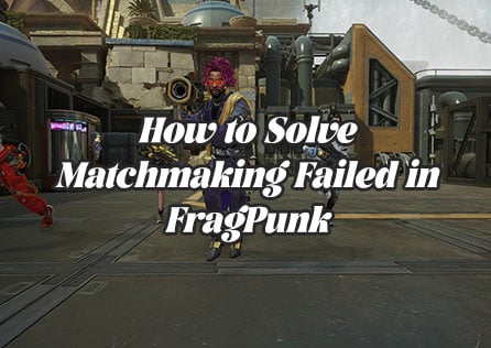 How to Solve Matchmaking Failed Problem in FragPunk