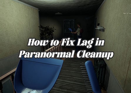 How to Fix Lag in Paranormal Cleanup